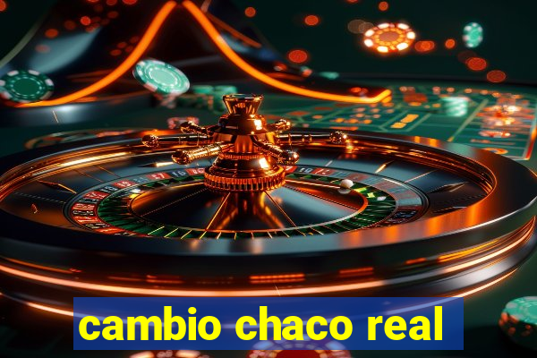 cambio chaco real